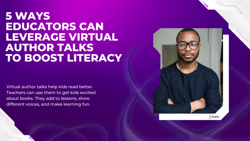 Five Ways Educators Can Leverage Virtual Author Talks to Boost Literacy This School Year tcea teaching