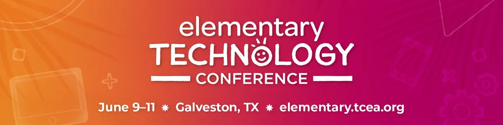 ETC 2024: Sun, Fun, and Tech-Powered Learning for PreK-5 Educators edtech tcea tceajmg
