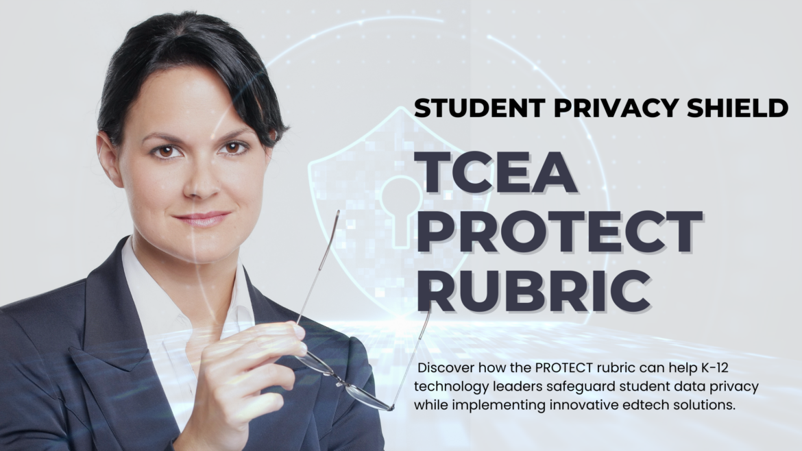 TCEA title card, "Student Privacy Shield: TCEA PROTECT Rubric", over a photo of a woman in a suit holding her glasses, with a shield and keyhole graphic behind her. Caption: Discover how the PROTECT rubric can help K-12 technology leaders safeguard student data privacy while implementing innovative edtech solutions.